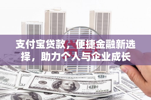 兴安盟支付宝贷款，便捷金融新选择，助力个人与企业成长