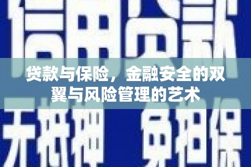 兴安盟贷款与保险，金融安全的双翼与风险管理的艺术