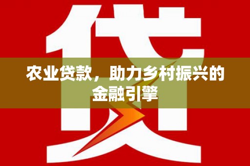 兴安盟农业贷款，助力乡村振兴的金融引擎