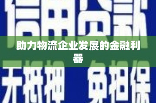 兴安盟助力物流企业发展的金融利器