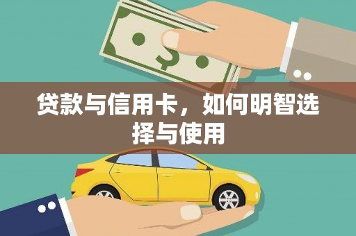 兴安盟贷款与信用卡，如何明智选择与使用