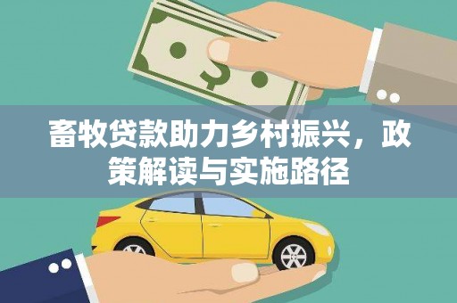 兴安盟畜牧贷款助力乡村振兴，政策解读与实施路径