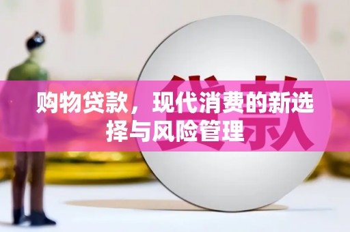 兴安盟购物贷款，现代消费的新选择与风险管理
