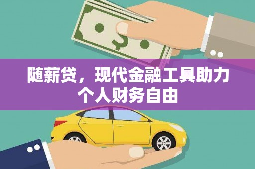 兴安盟随薪贷，现代金融工具助力个人财务自由