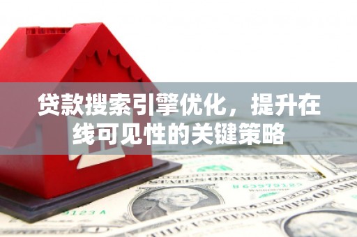 兴安盟贷款搜索引擎优化，提升在线可见性的关键策略