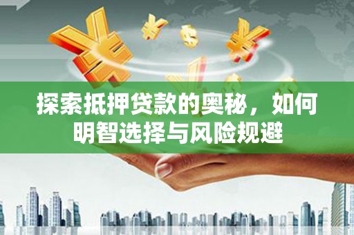兴安盟探索抵押贷款的奥秘，如何明智选择与风险规避