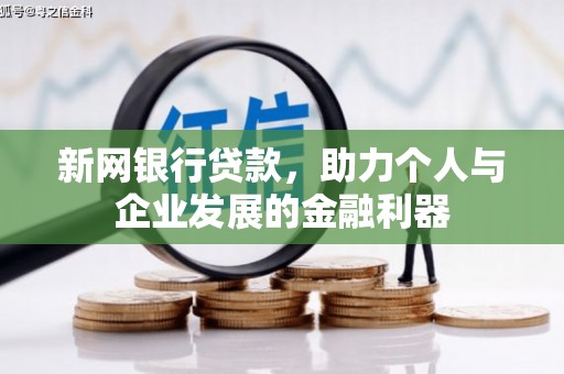 兴安盟新网银行贷款，助力个人与企业发展的金融利器