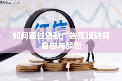 兴安盟如何通过贷款广告实现财务自由与梦想