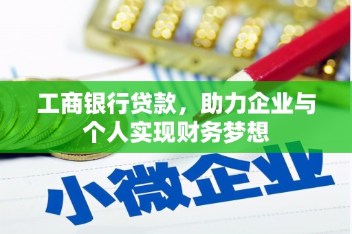 兴安盟工商银行贷款，助力企业与个人实现财务梦想