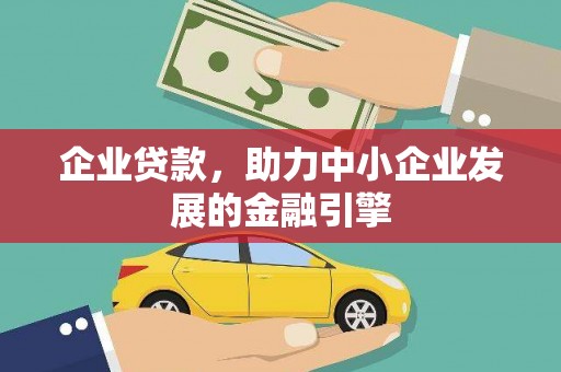 兴安盟企业贷款，助力中小企业发展的金融引擎