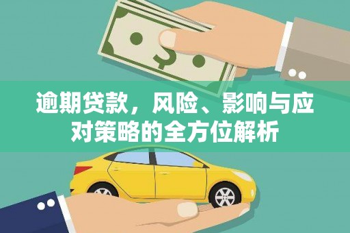 兴安盟逾期贷款，风险、影响与应对策略的全方位解析