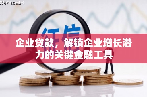 兴安盟企业贷款，解锁企业增长潜力的关键金融工具