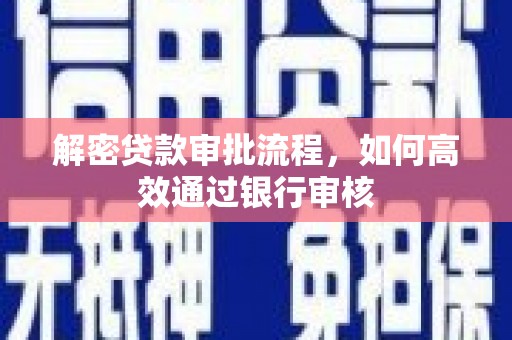 兴安盟解密贷款审批流程，如何高效通过银行审核