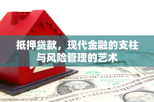兴安盟抵押贷款，现代金融的支柱与风险管理的艺术
