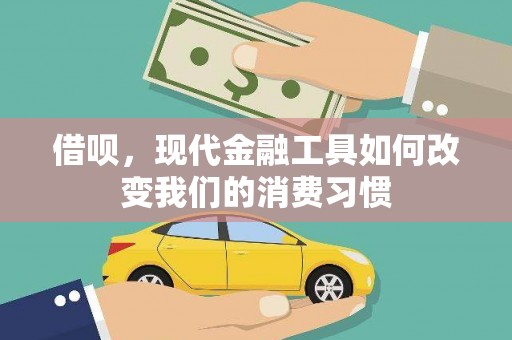 兴安盟借呗，现代金融工具如何改变我们的消费习惯