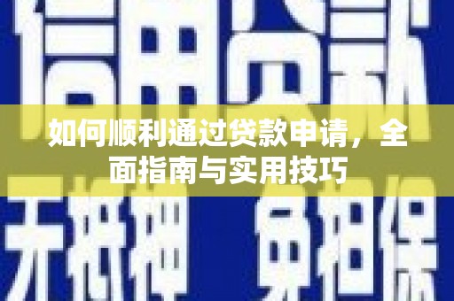 兴安盟如何顺利通过贷款申请，全面指南与实用技巧