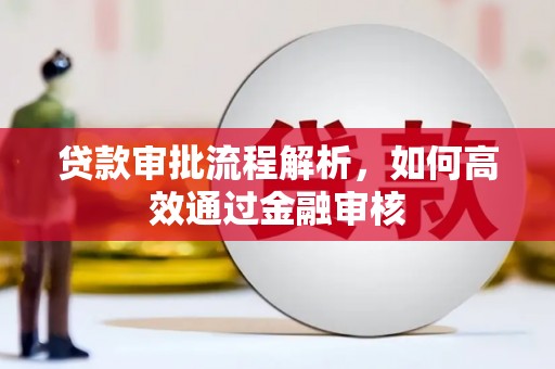 兴安盟贷款审批流程解析，如何高效通过金融审核