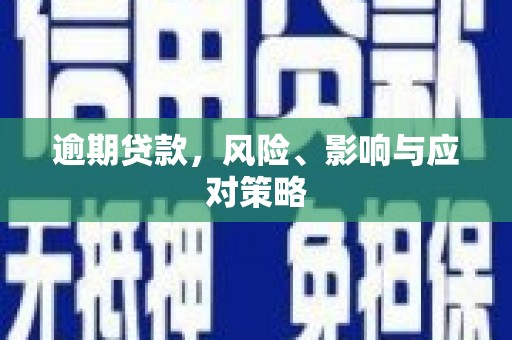 兴安盟逾期贷款，风险、影响与应对策略