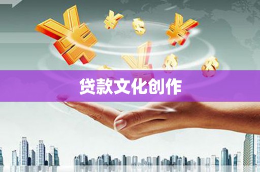 兴安盟贷款文化创作