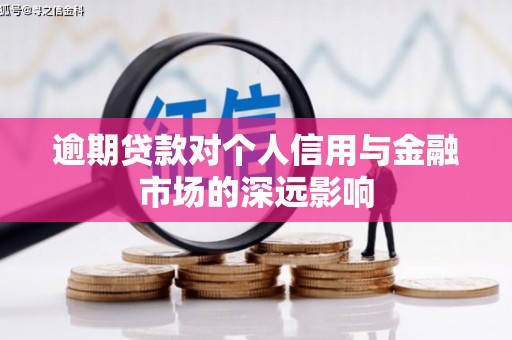 兴安盟逾期贷款对个人信用与金融市场的深远影响