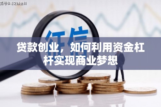 兴安盟贷款创业，如何利用资金杠杆实现商业梦想