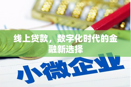 兴安盟线上贷款，数字化时代的金融新选择