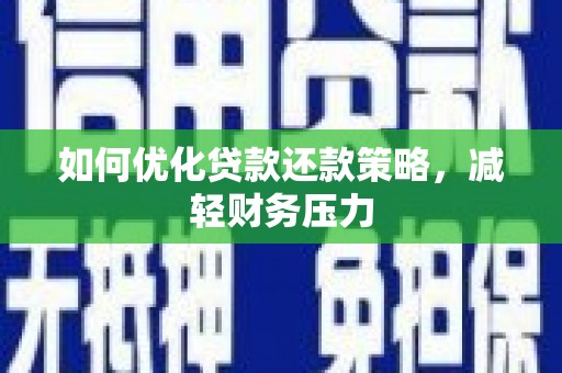 兴安盟如何优化贷款还款策略，减轻财务压力