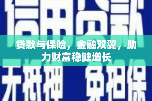 兴安盟贷款与保险，金融双翼，助力财富稳健增长