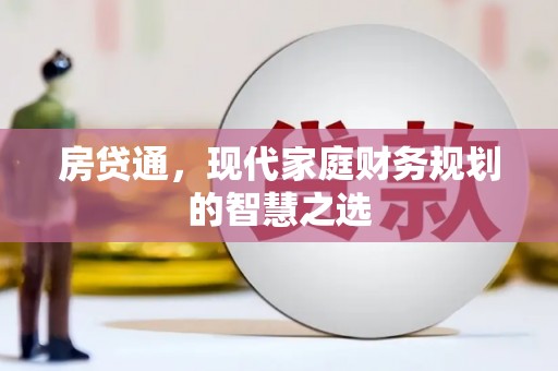 兴安盟房贷通，现代家庭财务规划的智慧之选