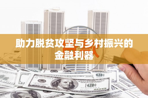 兴安盟助力脱贫攻坚与乡村振兴的金融利器