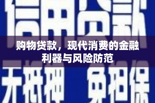 兴安盟购物贷款，现代消费的金融利器与风险防范