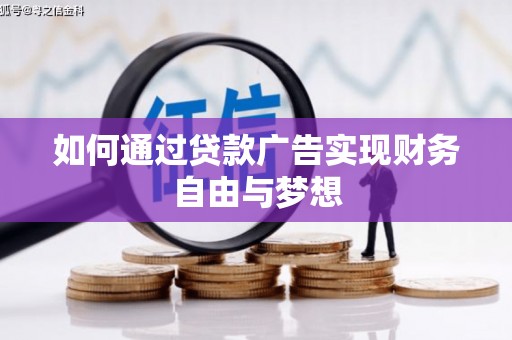 兴安盟如何通过贷款广告实现财务自由与梦想