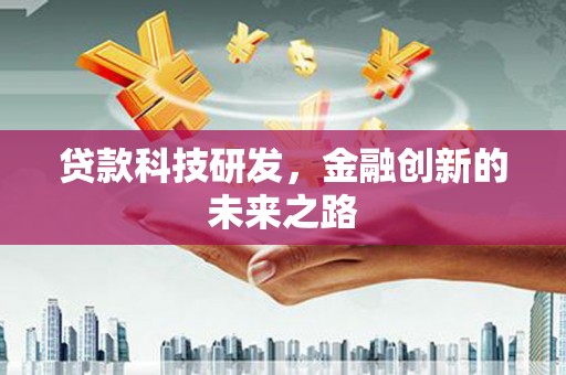 兴安盟贷款科技研发，金融创新的未来之路