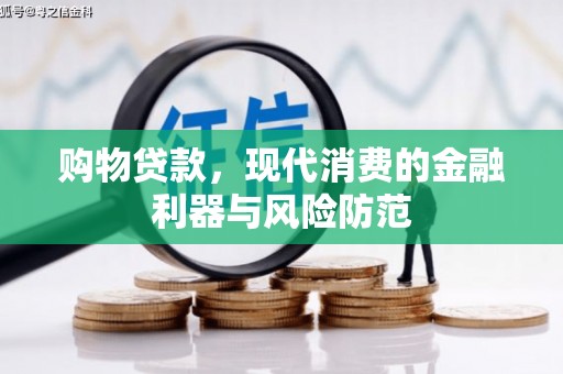 兴安盟购物贷款，现代消费的金融利器与风险防范