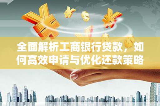 兴安盟全面解析工商银行贷款，如何高效申请与优化还款策略