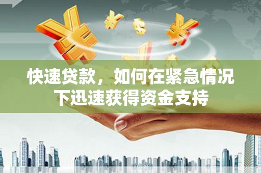 兴安盟快速贷款，如何在紧急情况下迅速获得资金支持