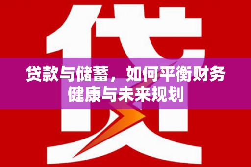 兴安盟贷款与储蓄，如何平衡财务健康与未来规划