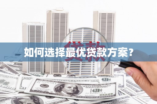 兴安盟如何选择最优贷款方案？