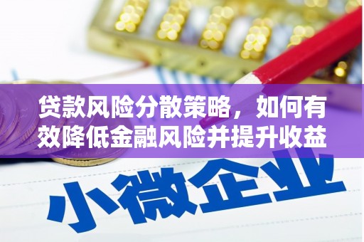 兴安盟贷款风险分散策略，如何有效降低金融风险并提升收益