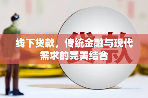 兴安盟线下贷款，传统金融与现代需求的完美结合