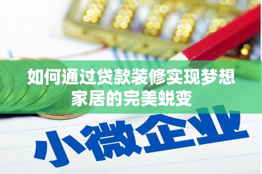 兴安盟如何通过贷款装修实现梦想家居的完美蜕变
