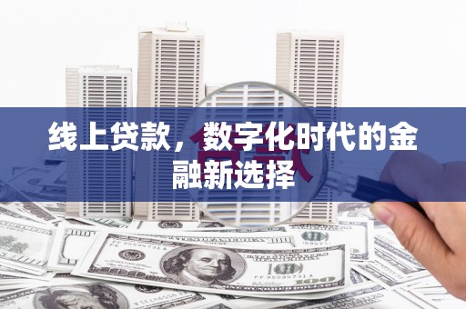 兴安盟线上贷款，数字化时代的金融新选择