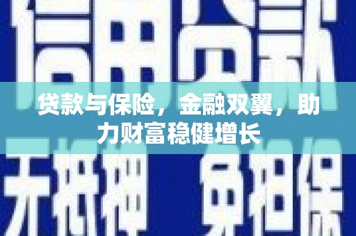 兴安盟贷款与保险，金融双翼，助力财富稳健增长