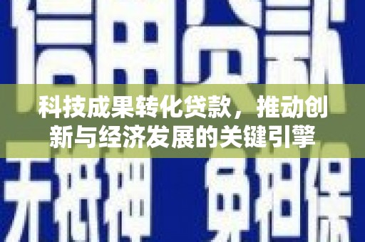 兴安盟科技成果转化贷款，推动创新与经济发展的关键引擎