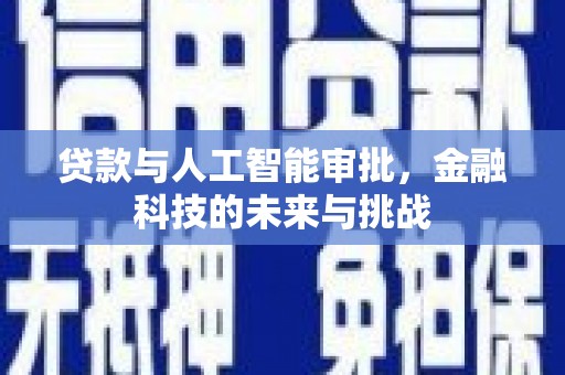 兴安盟贷款与人工智能审批，金融科技的未来与挑战