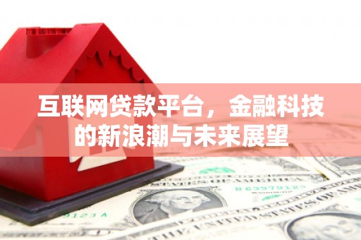 兴安盟互联网贷款平台，金融科技的新浪潮与未来展望