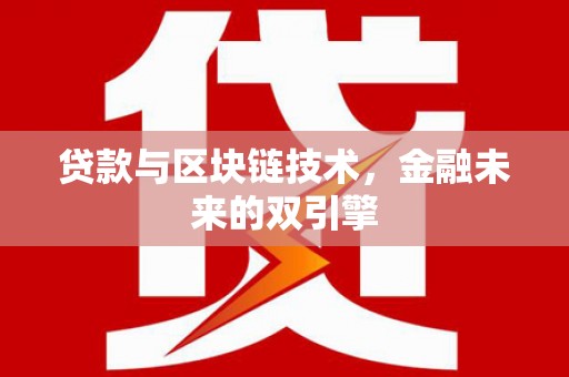 兴安盟贷款与区块链技术，金融未来的双引擎