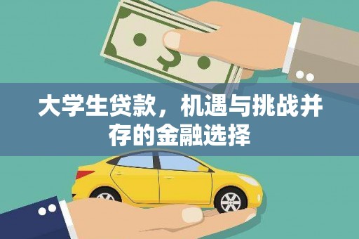 兴安盟大学生贷款，机遇与挑战并存的金融选择