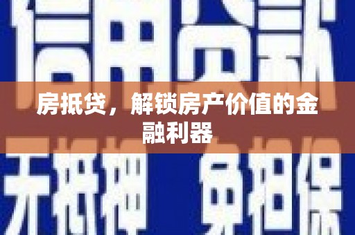 兴安盟房抵贷，解锁房产价值的金融利器