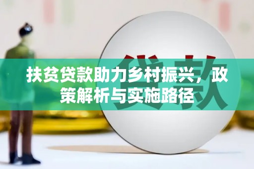 兴安盟扶贫贷款助力乡村振兴，政策解析与实施路径